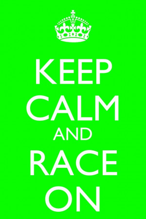 Keep calm and race on! Words to live by