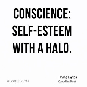 Irving Layton - Conscience: self-esteem with a halo.