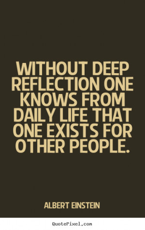 ... Life-Quote - Without deep reflection one knows from daily life that