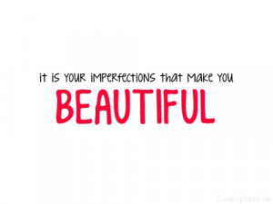 It is your imperfections that make you...