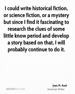 could write historical fiction, or science fiction, or a mystery but ...