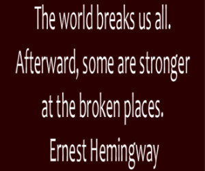 The world breaks us all…”