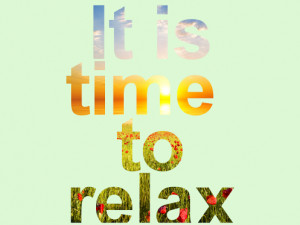 Time To Relax Quotes Yep, creating picture quotes