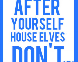 up after yourself House Elves Don't work here.' Harry Potter Quote ...