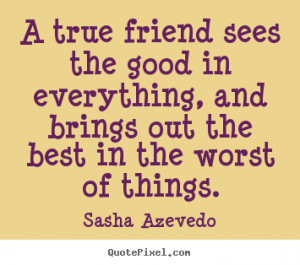 quotes about inspirational a true friend sees the good in everything