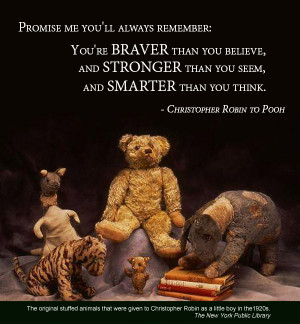 ... stronger than you seem and smarter than you think. -Christopher Robin