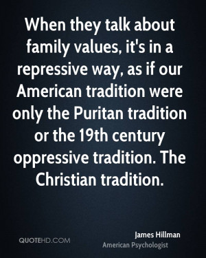 When they talk about family values, it's in a repressive way, as if ...