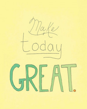 Make Today Great Inspirational Quote Print by TheKneppraths