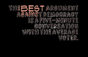 The best argument against democracy is a five-minute conversation with ...