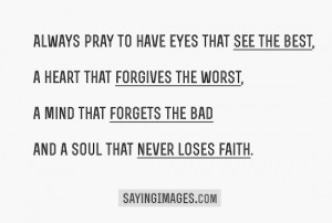 Always pray that to have a heart that forgives the worst