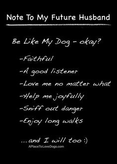 Note To My Future Husband - Be Like My Dog - Okay? #quotes
