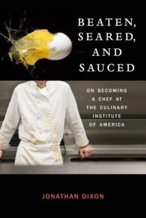 Beaten, Seared, and Sauced: On Becoming a Chef at the Culinary ...