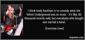 ... sold, but everybody who bought one started a band. - Courtney Love