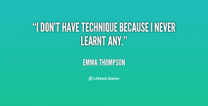 quote Emma Thompson i dont have technique because i never 3259 png