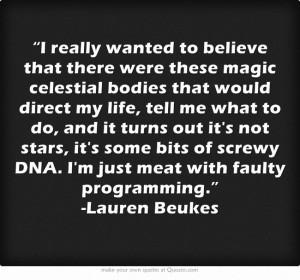 ... screwy DNA. I'm just meat with faulty programming.” -Lauren Beukes