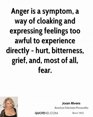 Anger is a symptom, a way of cloaking and expressing feelings too ...