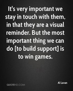 Al Lavan - It's very important we stay in touch with them, in that ...