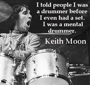 quote from the late, great Keith Moon.