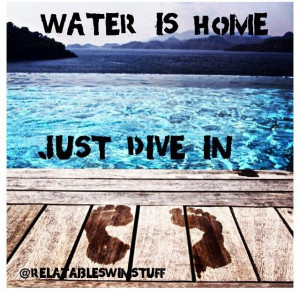 Water is Home. Just Dive In. #Swimming #Quotes