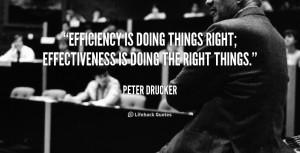 Efficiency is doing things right; effectiveness is doing the right ...