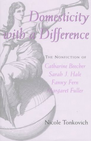 ... of Catharine Beecher, Sarah J. Hale, Fanny Fern, and Margaret Fuller