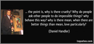 the point is, why is there cruelty? Why do people ask other people to ...