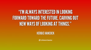... looking forward toward the future. Carving out new ways of looking at