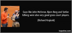 Guys like John McEnroe, Bjorn Borg and Stefan Edberg were also very ...