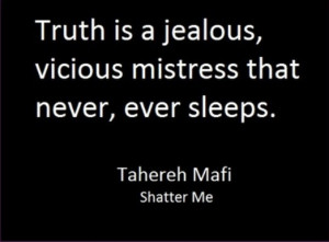 Truth is a jealous, vicious mistress that never, ever sleeps.