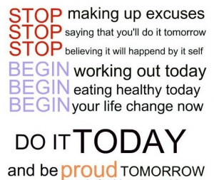 Do it today... and you will be proud of tomorrow.