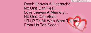 Death Leaves A Heartache... No One Can Heal, Love Leaves A Memory...No ...