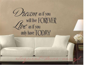 Dream as if you will live forever...