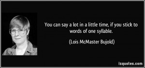 ... time, if you stick to words of one syllable. - Lois McMaster Bujold
