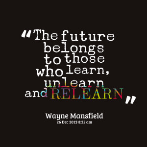 Quotes Picture: the future belongs to those who learn, unlearn and ...
