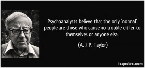 believe that the only 'normal' people are those who cause no trouble ...