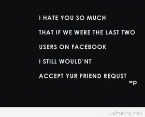 ... facebook-i-still-wouldnt-accept-your-friend-request-facebook-joke.jpg
