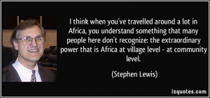 think when you've travelled around a lot in Africa, you understand ...