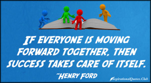 If Everyone Is Moving Forward Together Then Success Takes Care of ...