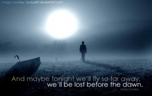... ll Fly So Far Away We’ll Be Lost Before The Dawn - Missing You Quote