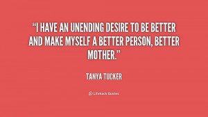 have an unending desire to be better and make myself a better person
