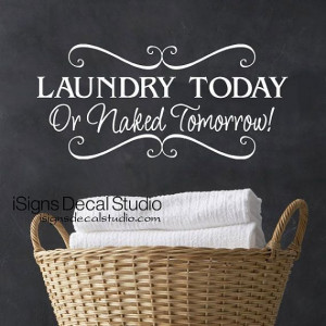 Laundry Today Or Naked Tomorrow Decal - Laundry Wall Decal - Laundry ...