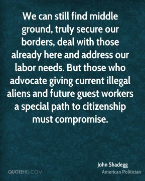 We can still find middle ground, truly secure our borders, deal with ...