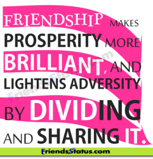 Friendship makes prosperity more brilliant, and lightens adversity by ...
