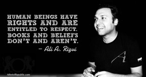Human beings have rights. Books and beliefs don't. - Ali A. Rizvi