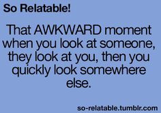 ... awkward when you don't even realize you were looking at the person