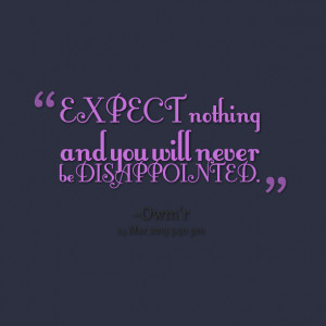 Quotes Picture: expect nothing and you will never be disappointed