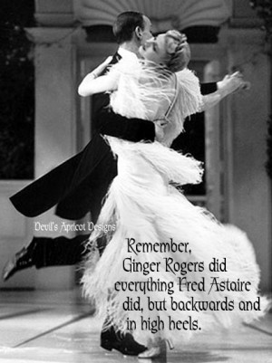 Ginger Rogers did everything Fred Astaire did, but backwards and in ...