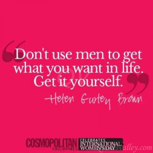 Don’t Use Men To Get What You Want In Life. Get In Yourself.