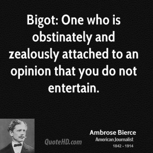 Bigot: One who is obstinately and zealously attached to an opinion ...