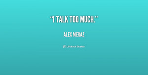 quote-Alex-Meraz-i-talk-too-much-1-226815.png